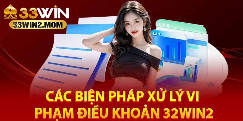 Các biện pháp xử lý vi phạm điều khoản 32win2