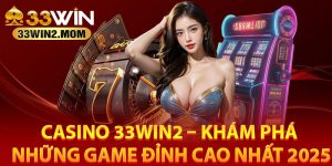 Đôi nét chi tiết nhà cái Casino 33win2 đẳng cấp