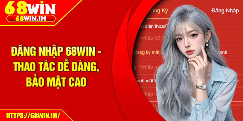 Đăng Nhập 68Win - Thao Tác Dễ Dàng, Bảo Mật Cao 1 Dang Nhap 68Win Thao Tac De Dang Bao Mat Cao