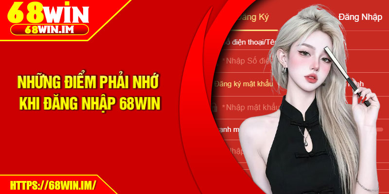 Đăng Nhập 68Win - Thao Tác Dễ Dàng, Bảo Mật Cao 2 Những điểm phải nhớ khi đăng nhập 68Win